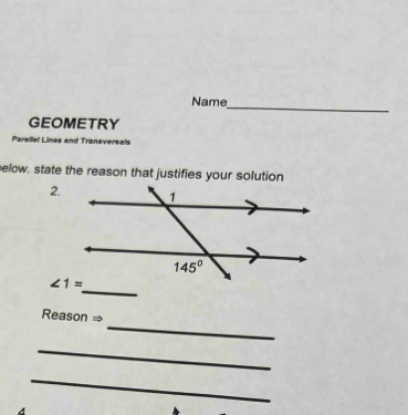 Name_
GEOMETRY
Parailel Lines and Transversals
elow. state the reason that justifies your solution
2.
_
_
Reason ⇒
_
_