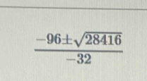  (-96± sqrt(28416))/-32 