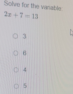 Solve for the variable:
2x+7=13
3
6
4
5