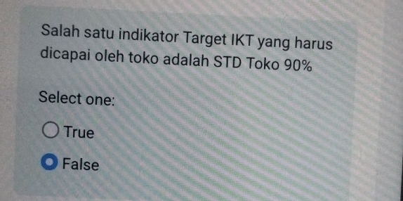 Salah satu indikator Target IKT yang harus
dicapai oleh toko adalah STD Toko 90%
Select one:
True
False