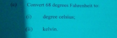 Convert 68 degrees Fahrenheit to: 
(i) degree celsius; 
(ii) kelvin.