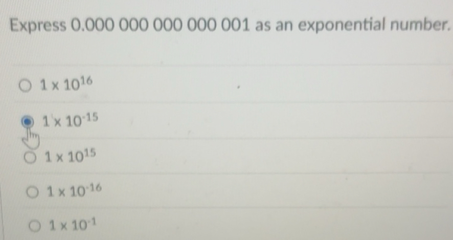 Solved: Express 0.000 000 000 000 001 as an exponential number. 1* 10 ...