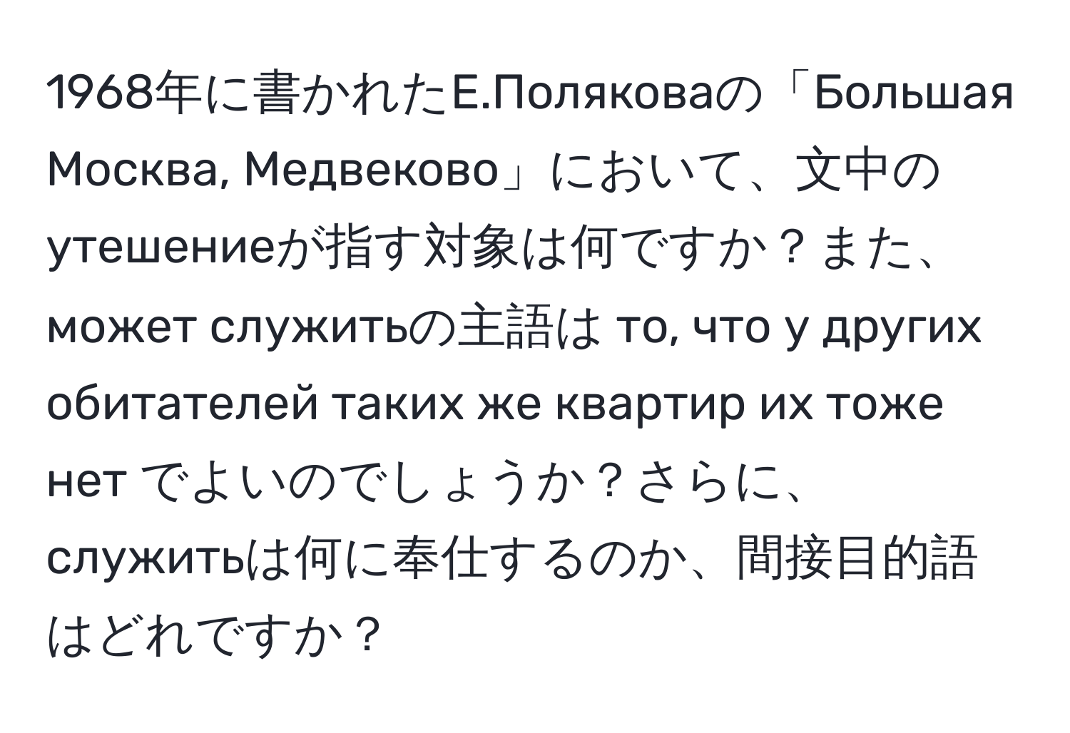 1968年に書かれたЕ.Поляковаの「Большая Москва, Медвеково」において、文中のутешениеが指す対象は何ですか？また、может служитьの主語は то, что у других обитателей таких же квартир их тоже нет でよいのでしょうか？さらに、служитьは何に奉仕するのか、間接目的語はどれですか？