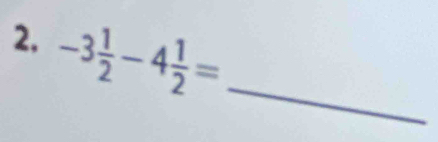 -3 1/2 -4 1/2 = _