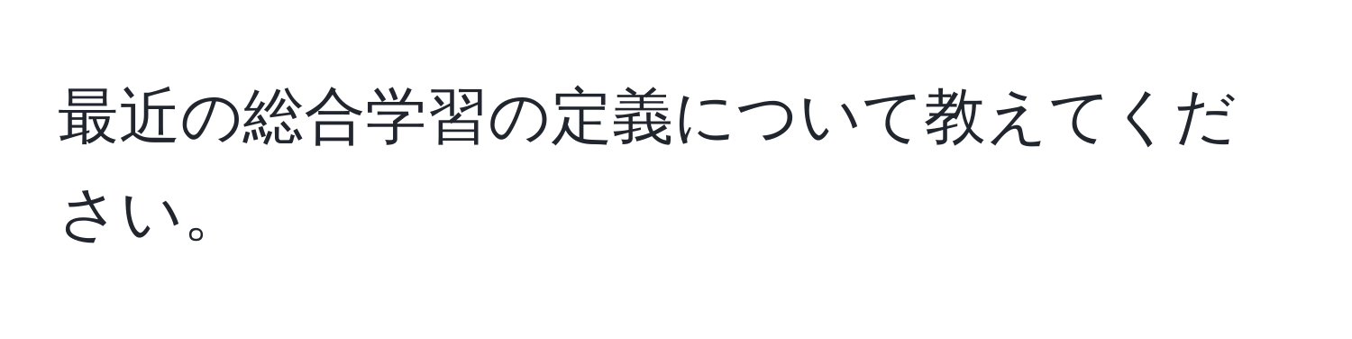 最近の総合学習の定義について教えてください。