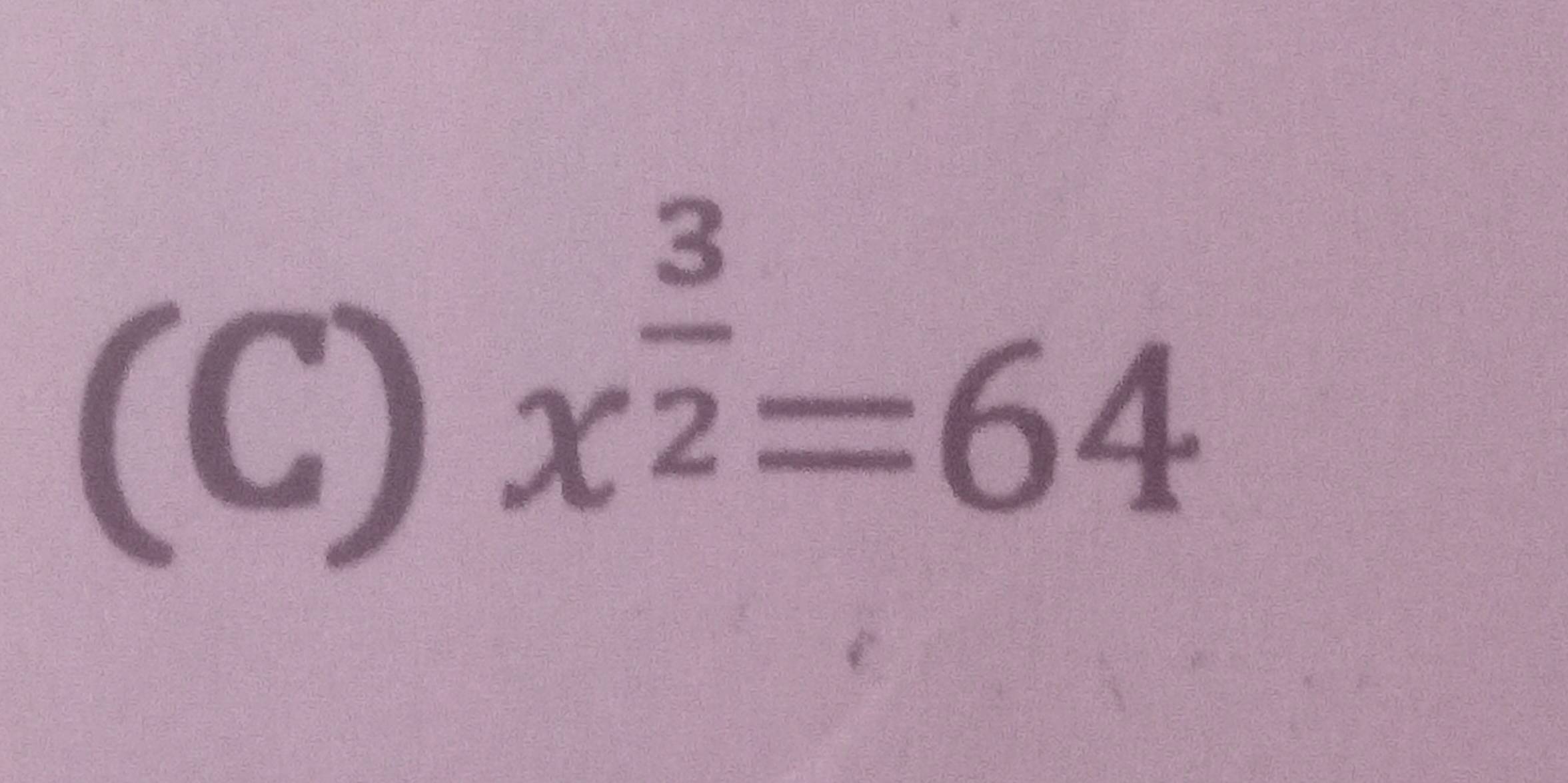 x^(frac 3)2=64