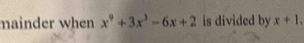 mainder when x^9+3x^3-6x+2 is divided by x+1