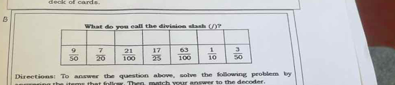 deck of cards.
B
Directions: To answer the question above, solve the following problem by
ing the items that follow. Then, match your answer to the decoder.