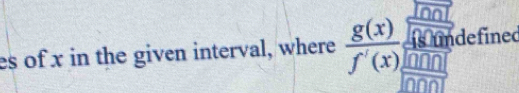 es of x in the given interval, where  g(x)/f'(x) . efined
2x+1