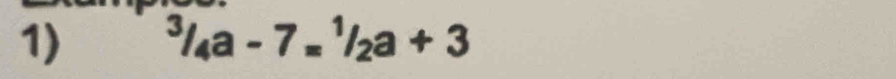 ^3/_4a-7=^1/_2a+3