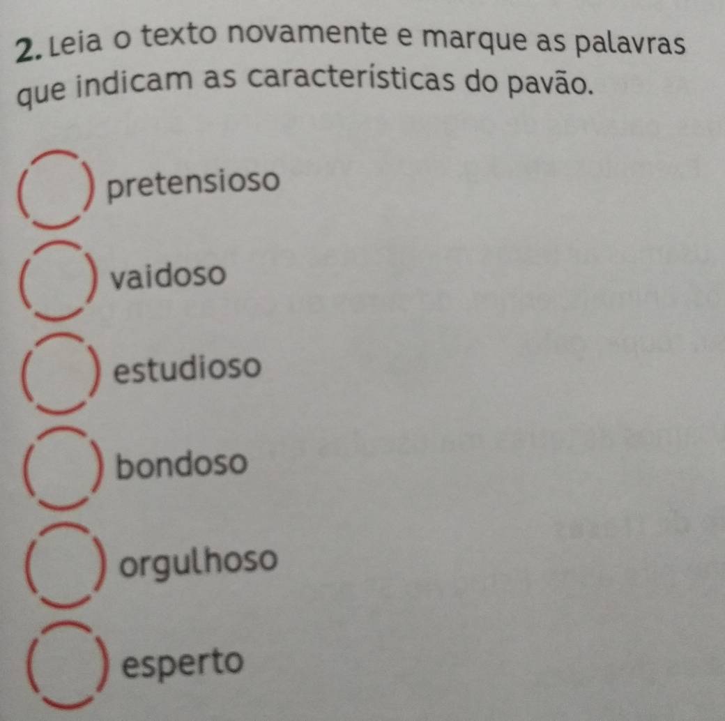 Leia o texto novamente e marque as palavras
que indicam as características do pavão.
pretensioso
vaidoso
estudioso
I
bondoso

orgulhoso
esperto