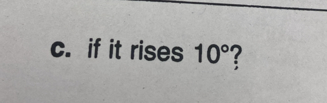 if it rises 10° !