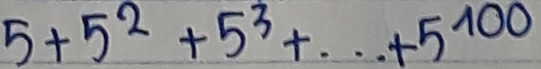 5+5^2+5^3+...+5^(100)