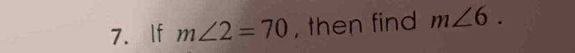 If m∠ 2=70 , then find m∠ 6.