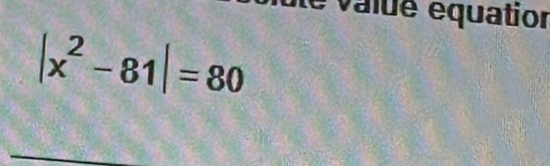 é value équation
|x^2-81|=80