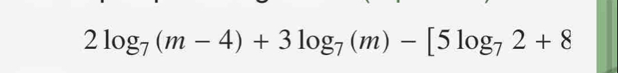 2log _7(m-4)+3log _7(m)-[5log _72+8