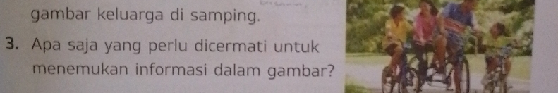 gambar keluarga di samping. 
3. Apa saja yang perlu dicermati untuk 
menemukan informasi dalam gambar?