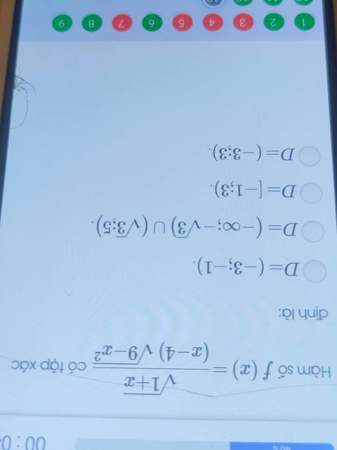 00:0 
Hàm số f(x)= (sqrt(1+x))/(x-4)sqrt(9-x^2)  có tập xác
định là:
D=(-3;-1).
D=(-∈fty ;-sqrt(3))∪ (sqrt(3);5).
D=[-1;3).
D=(-3;3).
1 2 3 4 5 6 7 8 9