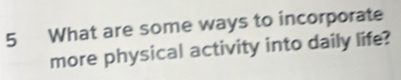 What are some ways to incorporate 
more physical activity into daily life?