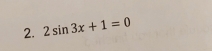 2sin 3x+1=0