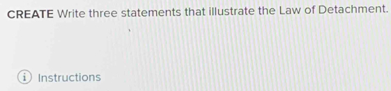 CREATE Write three statements that illustrate the Law of Detachment. 
i Instructions