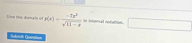 Give the domain of p(x)= (-7x^2)/sqrt(11-x)  in interval notation. □ 
Submit Question