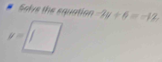 Salve the squation -2p+6=-12r
y=□