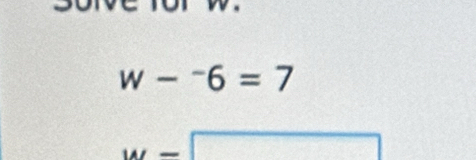 w-^-6=7
w=□