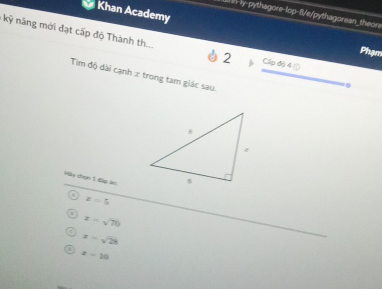 Khan Academy
Iinn-ly-pythagore-lop-8/e/pythagorean_theore
kỹ năng mới đạt cấp độ Thành th... 2 Cấp độ 4 ①
Phạm
Tim độ dài cạnh x trong tam giác sau.
.
Hày chọn 1 đấp án
a x=5
a z=sqrt(70)
z=sqrt(28)
x=10