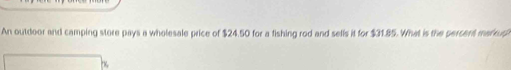 An outdoor and camping store pays a wholesale price of $24.50 for a fishing rod and sells it for $31.85. What is the percent markup