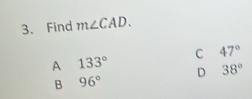 Find m∠ CAD.
C 47°
A 133°
D 38°
B 96°