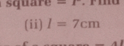 square = = . 
(ii) I=7cm