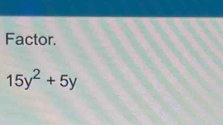 Factor.
15y^2+5y