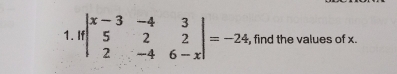 |1beginvmatrix x-3 5&-4&3 522 2-46-x|=-24 , find the values of x.