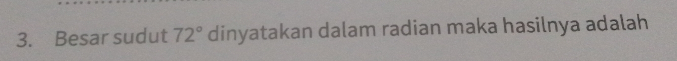 Besar sudut 72° dinyatakan dalam radian maka hasilnya adalah