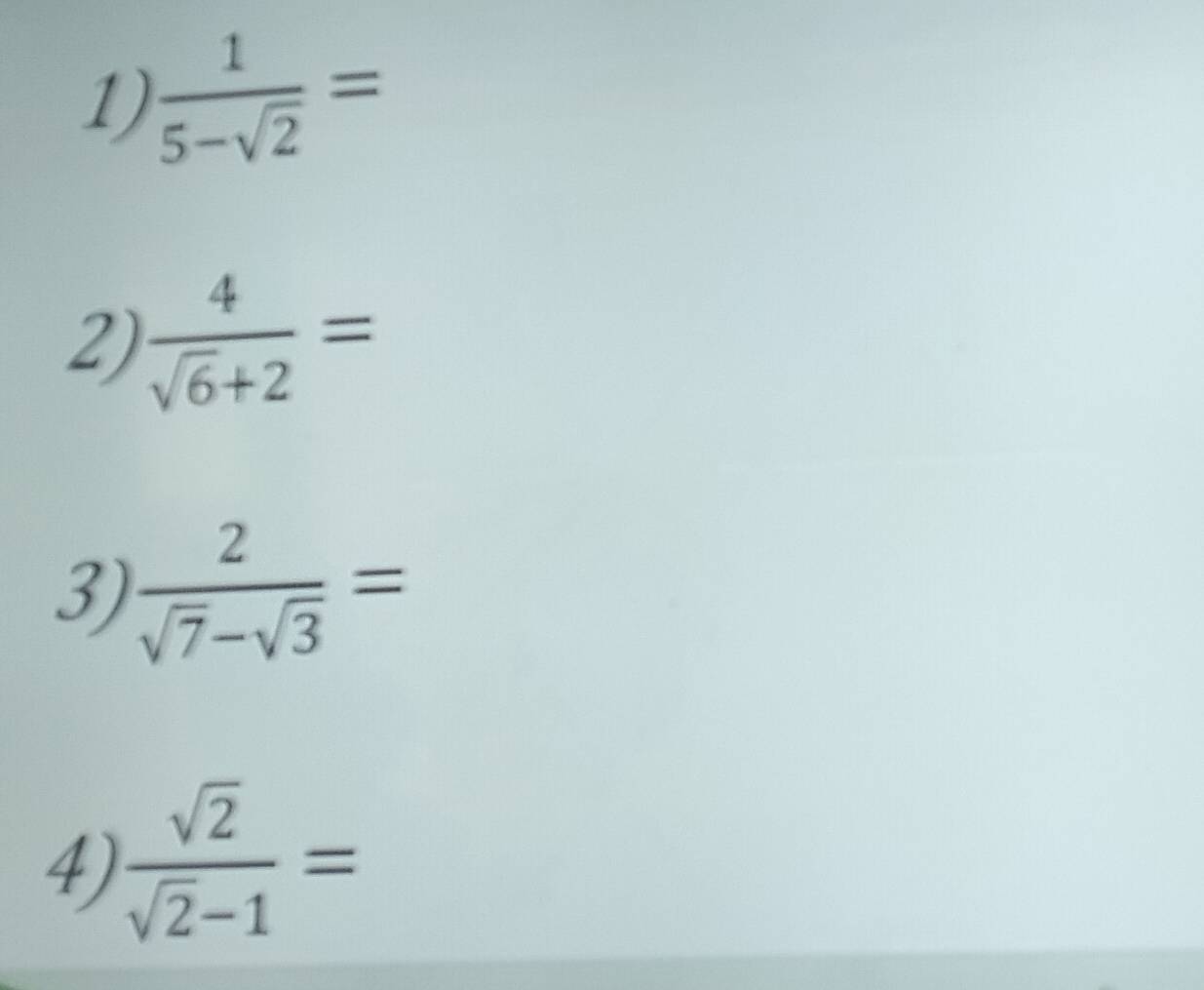  1/5-sqrt(2) =
2)  4/sqrt(6)+2 =
3)  2/sqrt(7)-sqrt(3) =
4)  sqrt(2)/sqrt(2)-1 =