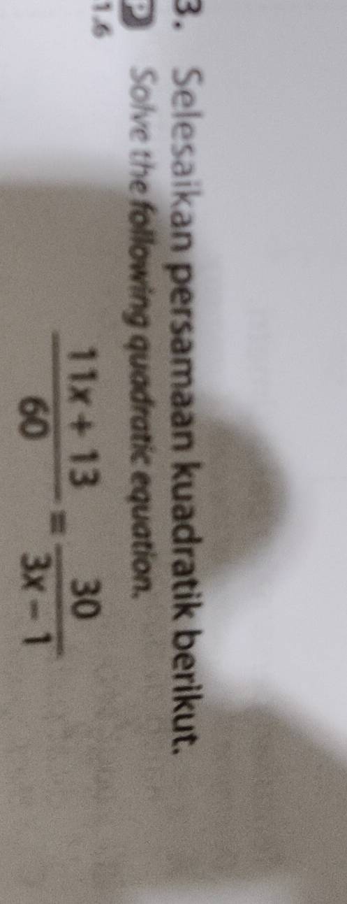 Selesaikan persamaan kuadratik berikut. 
Solve the following quadratic equation. 
1.6
 (11x+13)/60 = 30/3x-1 