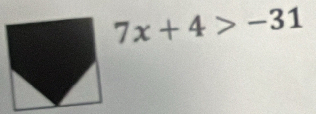 7x+4>-31