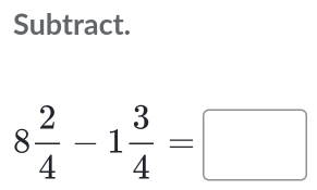 Subtract.
8 2/4 -1 3/4 =□