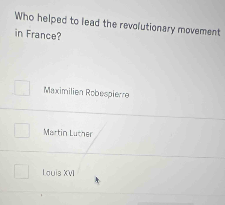 Who helped to lead the revolutionary movement
in France?
Maximilien Robespierre
Martin Luther
Louis XVI