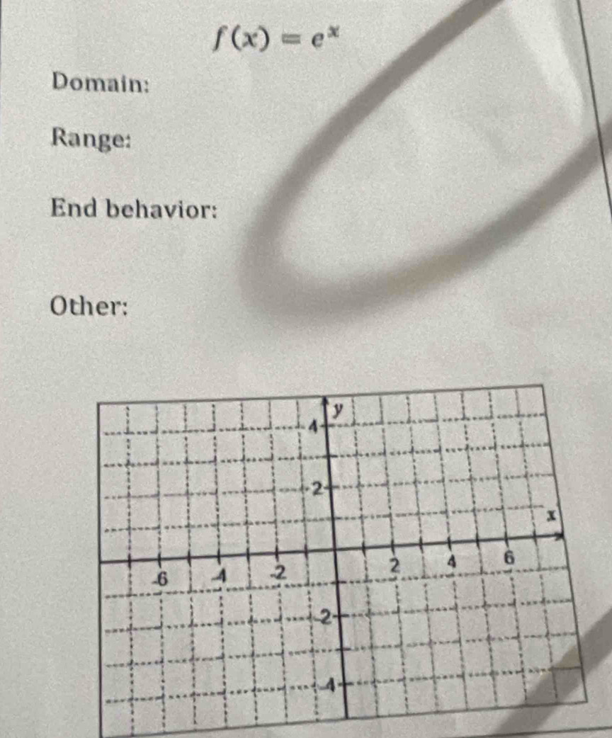 f(x)=e^x
Domain: 
Range: 
End behavior: 
Other: