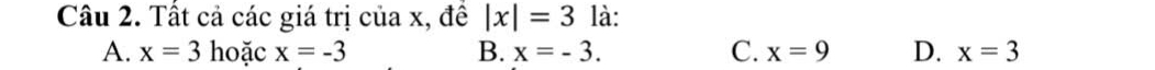 Tất cả các giá trị của x, đề |x|=3 là:
A. x=3 hoặc x=-3 B. x=-3. C. x=9 D. x=3