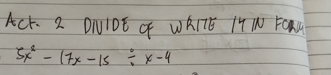 ACF. 2 ONLOE OF WRIE I4 I FOMU
5x^2-17x-15/ x-4