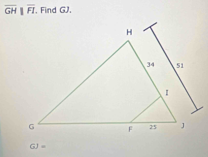 overline GHparallel overline FI. Find GJ.
GJ=