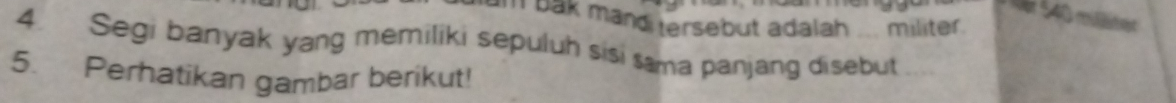 40 m
`` bak mand tersebut adalah ... militer . 
4. Segi banyak yang memiliki sepuluh sisi sama panjang disebut 
5. Perhatikan gambar berikut!