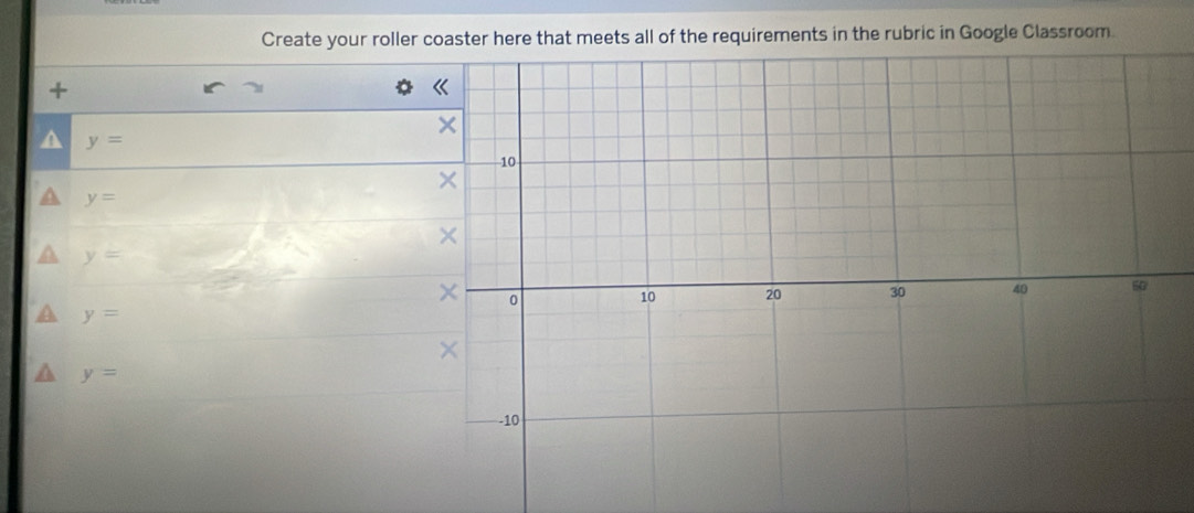 Create your roller coaster here that meets all of the requirements in the rubric in Google Classroom.
+
A y=
y=
y=
y=
y=