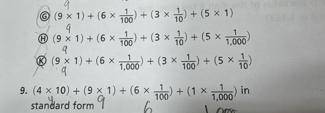 (9* 1)+(6*  1/100 )+(3*  1/10 )+(5* 1)
Ⓗ (9* 1)+(6*  1/100 )+(3*  1/10 )+(5*  1/1,000 )
Ⓚ (9* 1)+(6*  1/1,000 )+(3*  1/100 )+(5*  1/10 )
9. (4* 10)+(9* 1)+(6*  1/100 )+(1*  1/1,000 ) i| 
standard form