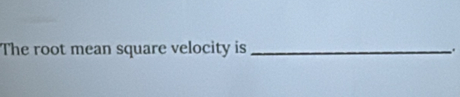 The root mean square velocity is_ 
.