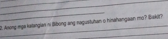 Anong mga katangian ni Bibong ang nagustuhan o hinahangaan mo? Bakit? 
_