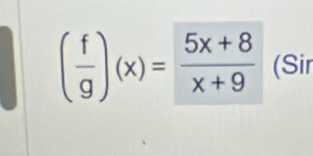 ( f/g )(x)= (5x+8)/x+9  (Sir